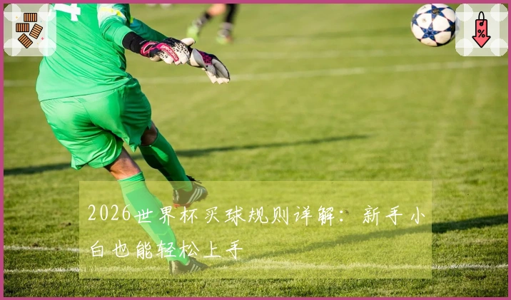 2026世界杯买球规则详解：新手小白也能轻松上手
