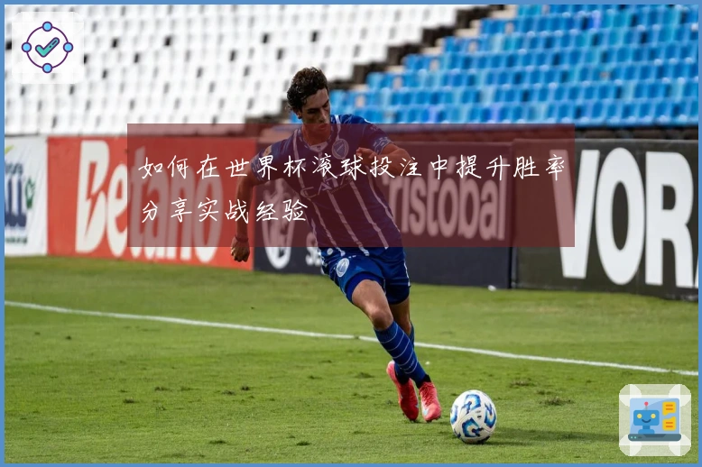 如何在世界杯滚球投注中提升胜率分享实战经验